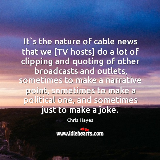 It`s the nature of cable news that we [TV hosts] do Nature Quotes Image