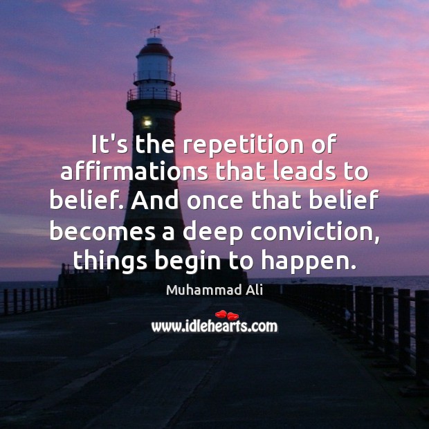 It’s the repetition of affirmations that leads to belief. And once that Image