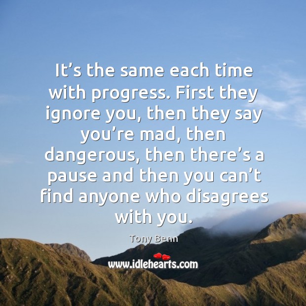 It’s the same each time with progress. First they ignore you, then they say you’re mad Progress Quotes Image
