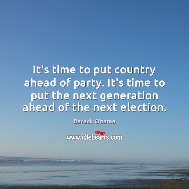 It’s time to put country ahead of party. It’s time to put Barack Obama Picture Quote