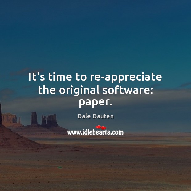 It’s time to re-appreciate the original software: paper. Appreciate Quotes Image