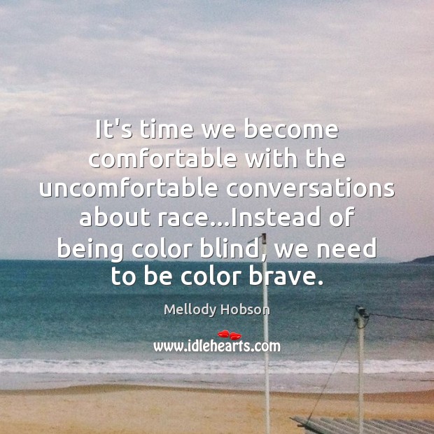 It’s time we become comfortable with the uncomfortable conversations about race…Instead Mellody Hobson Picture Quote