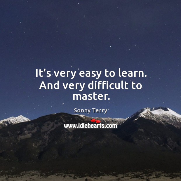 It’s very easy to learn. And very difficult to master. Sonny Terry Picture Quote