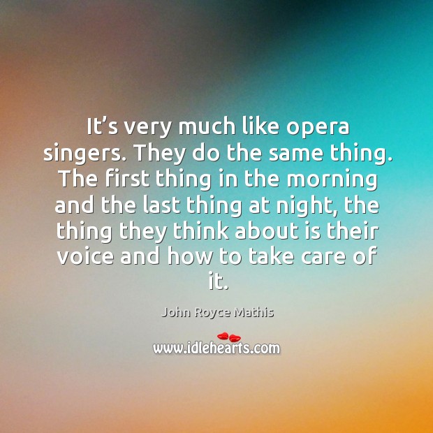 It’s very much like opera singers. They do the same thing. Image