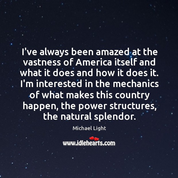 I’ve always been amazed at the vastness of America itself and what Michael Light Picture Quote