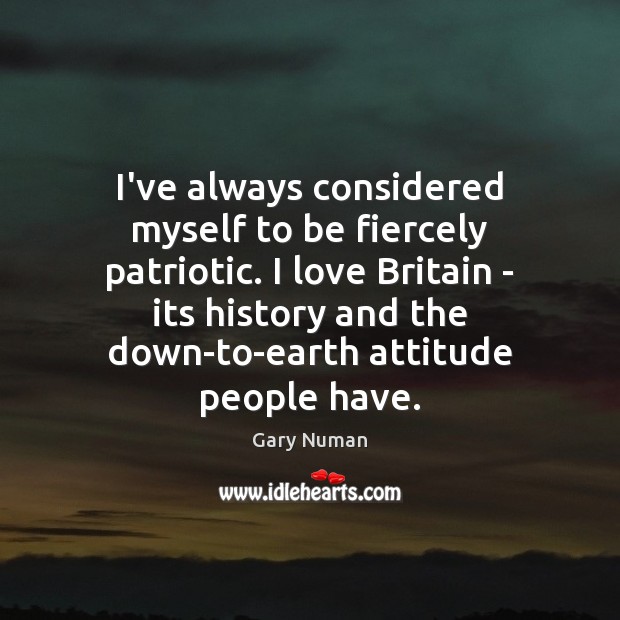 I’ve always considered myself to be fiercely patriotic. I love Britain – Attitude Quotes Image