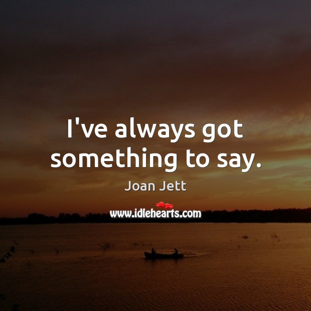 I’ve always got something to say. Picture Quotes Image