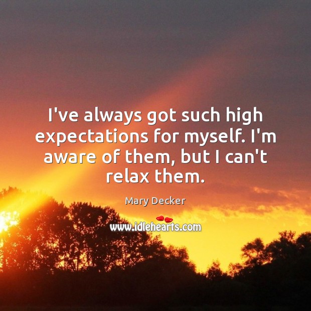 I’ve always got such high expectations for myself. I’m aware of them, Mary Decker Picture Quote