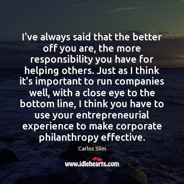 I’ve always said that the better off you are, the more responsibility Carlos Slim Picture Quote