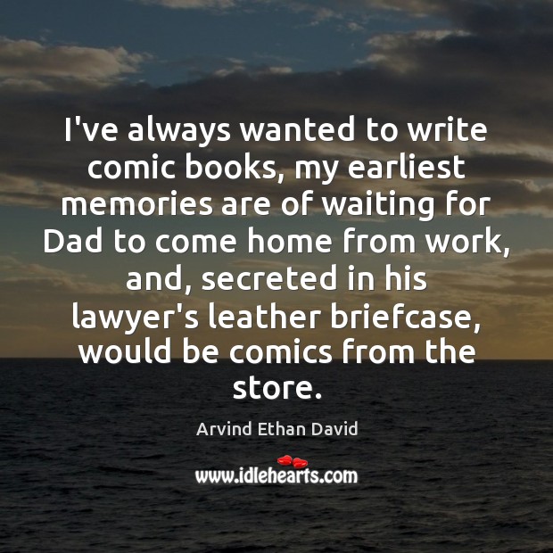 I’ve always wanted to write comic books, my earliest memories are of Arvind Ethan David Picture Quote