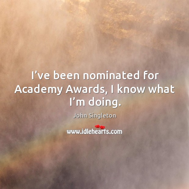 I’ve been nominated for academy awards, I know what I’m doing. Image