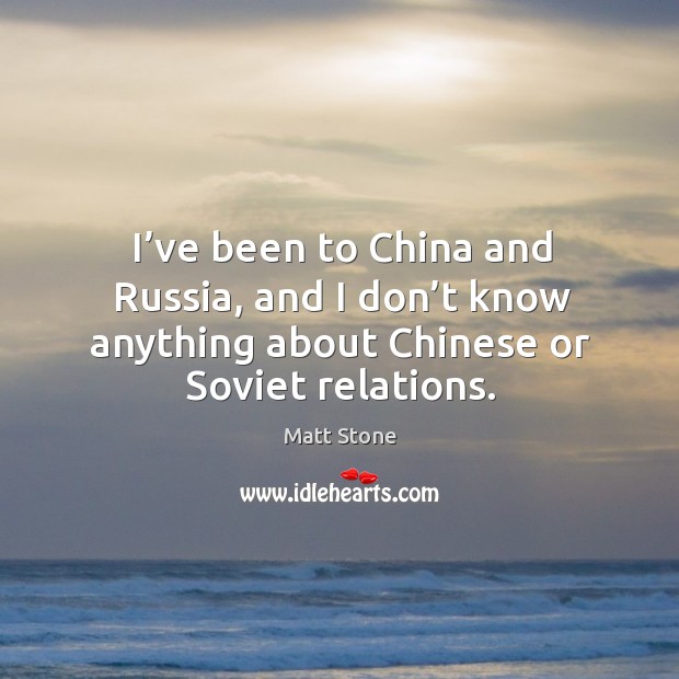 I’ve been to china and russia, and I don’t know anything about chinese or soviet relations. Image