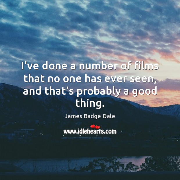 I’ve done a number of films that no one has ever seen, and that’s probably a good thing. James Badge Dale Picture Quote
