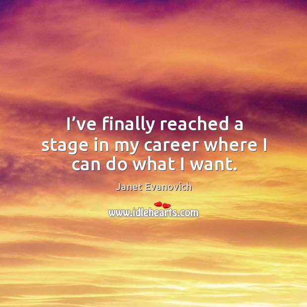 I’ve finally reached a stage in my career where I can do what I want. Janet Evanovich Picture Quote