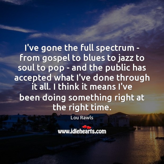 I’ve gone the full spectrum – from gospel to blues to jazz Lou Rawls Picture Quote