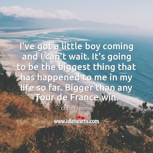 I’ve got a little boy coming and I can’t wait. It’s going Chris Froome Picture Quote