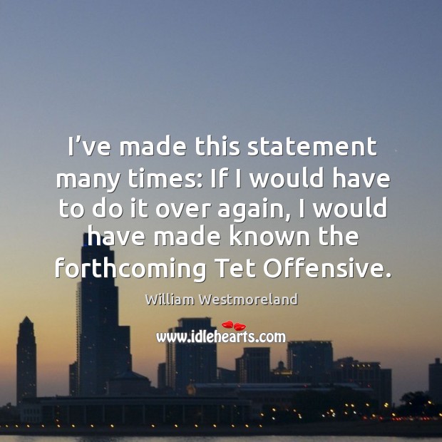 I’ve made this statement many times: if I would have to do it over again Offensive Quotes Image