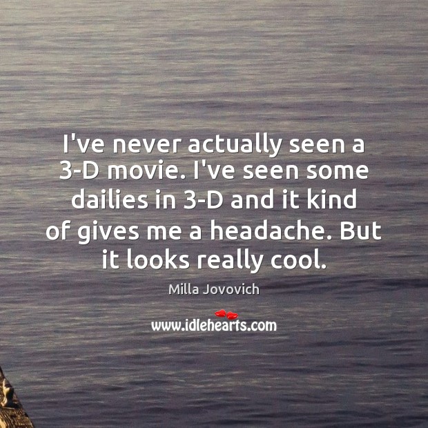 I’ve never actually seen a 3-D movie. I’ve seen some dailies in 3 Milla Jovovich Picture Quote