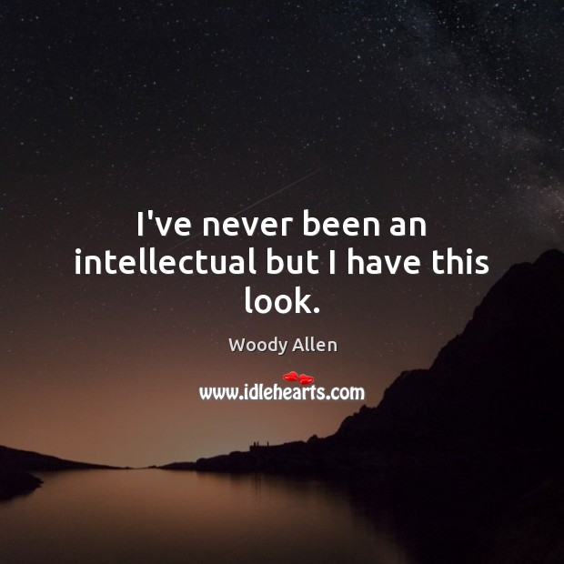 I’ve never been an intellectual but I have this look. Woody Allen Picture Quote