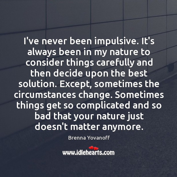 I’ve never been impulsive. It’s always been in my nature to consider Nature Quotes Image