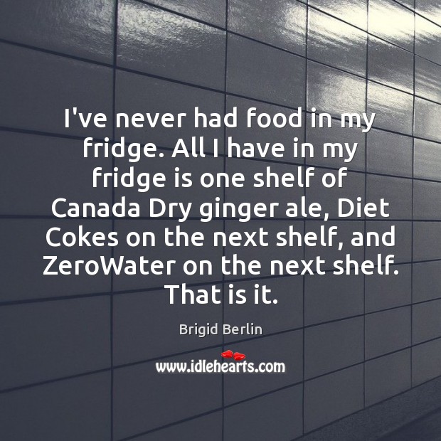 I’ve never had food in my fridge. All I have in my Food Quotes Image