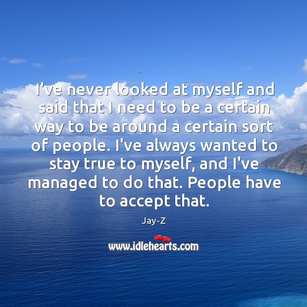 I’ve never looked at myself and said that I need to be Accept Quotes Image