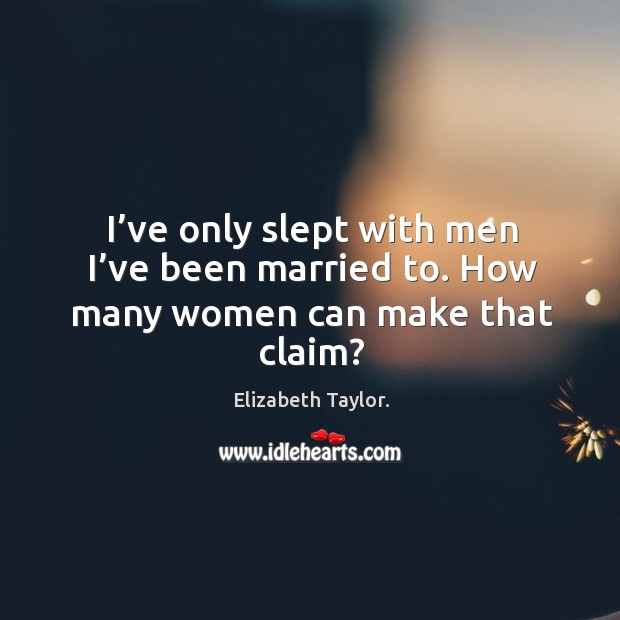 I’ve only slept with men I’ve been married to. How many women can make that claim? Image