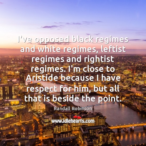 I’ve opposed black regimes and white regimes, leftist regimes and rightist regimes. Respect Quotes Image