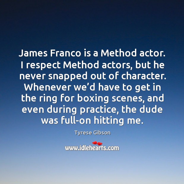 James franco is a method actor. I respect method actors, but he never snapped Practice Quotes Image