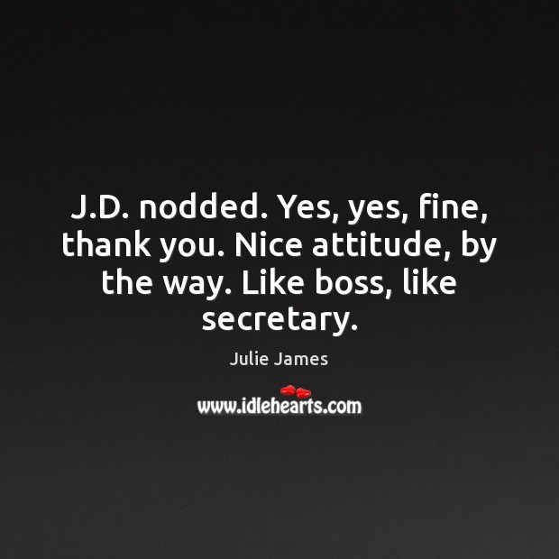 J.D. nodded. Yes, yes, fine, thank you. Nice attitude, by the Attitude Quotes Image