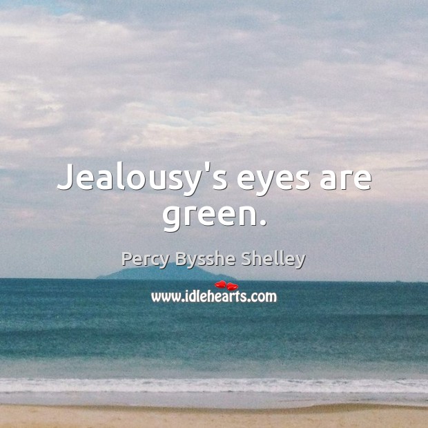 Jealousy’s eyes are green. Percy Bysshe Shelley Picture Quote