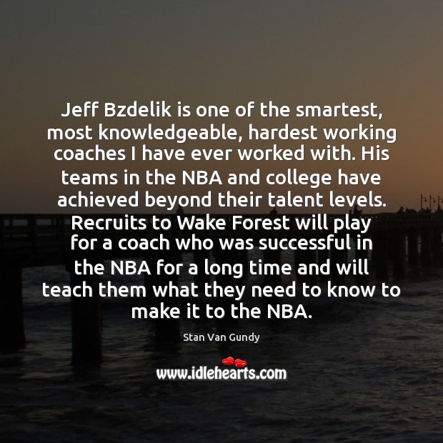 Jeff Bzdelik is one of the smartest, most knowledgeable, hardest working coaches Stan Van Gundy Picture Quote