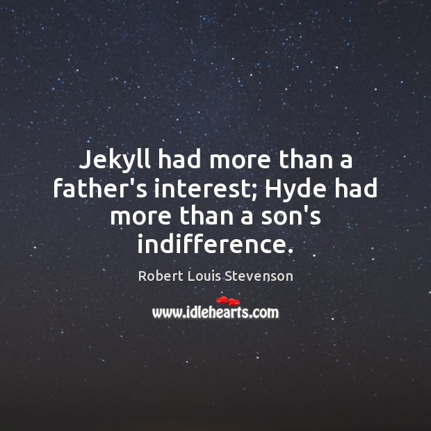 Jekyll had more than a father’s interest; Hyde had more than a son’s indifference. Robert Louis Stevenson Picture Quote