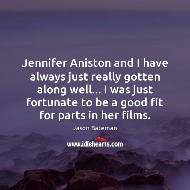 Jennifer Aniston and I have always just really gotten along well… I Jason Bateman Picture Quote