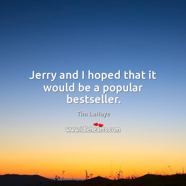 Jerry and I hoped that it would be a popular bestseller. Tim LaHaye Picture Quote