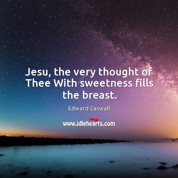 Jesu, the very thought of Thee With sweetness fills the breast. Image