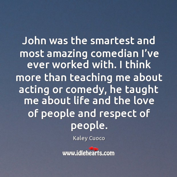 John was the smartest and most amazing comedian I’ve ever worked with. Respect Quotes Image