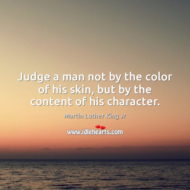 Judge A Man Not By The Color Of His Skin But By The Content Of His Character Idlehearts