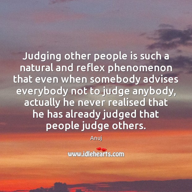 Judging other people is such a natural and reflex phenomenon that even Anuj Picture Quote