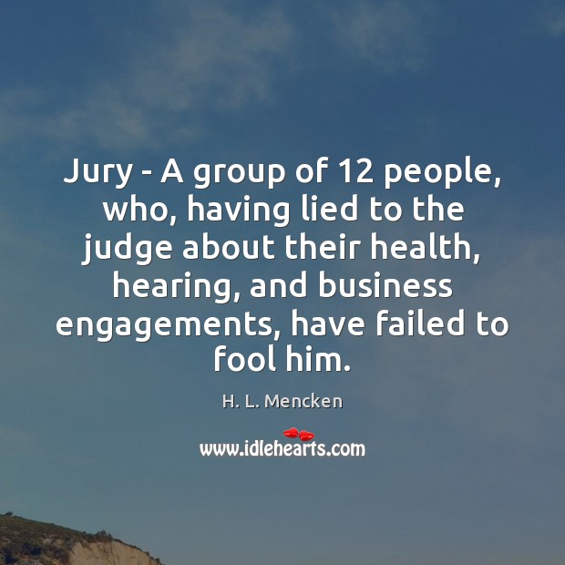 Jury – A group of 12 people, who, having lied to the judge H. L. Mencken Picture Quote