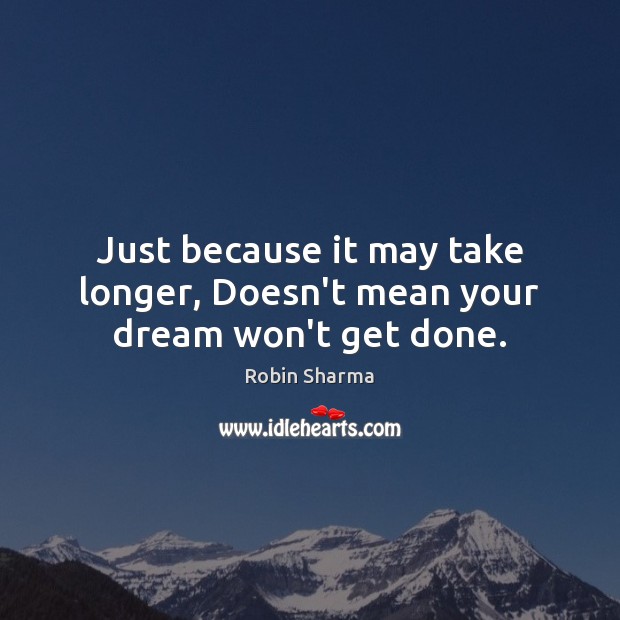 Just because it may take longer, Doesn’t mean your dream won’t get done. Picture Quotes Image