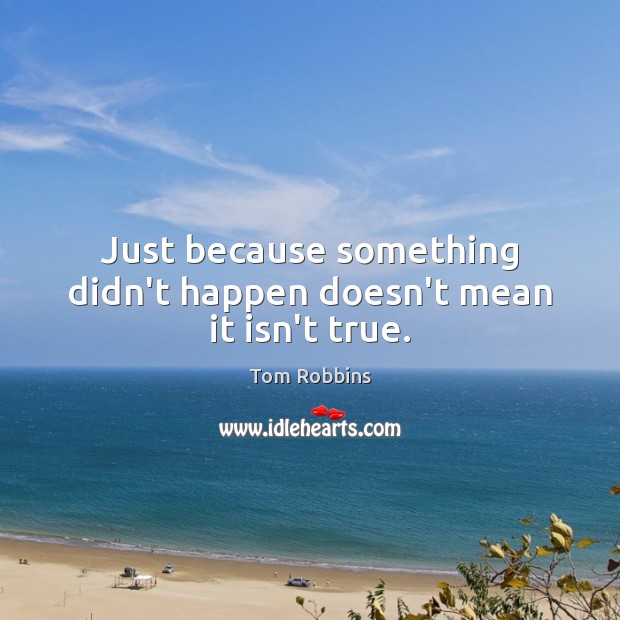 Just because something didn’t happen doesn’t mean it isn’t true. Image