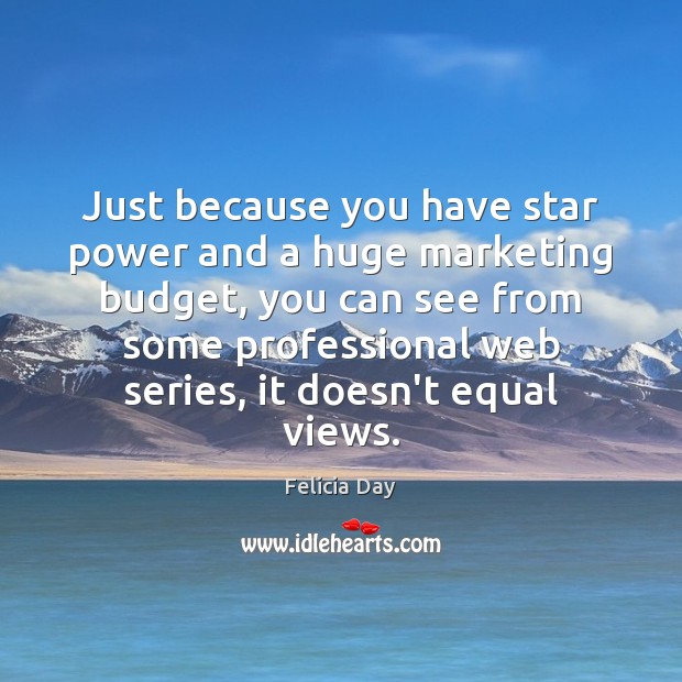 Just because you have star power and a huge marketing budget, you Picture Quotes Image