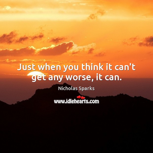 Just when you think it can’t get any worse, it can. Nicholas Sparks Picture Quote