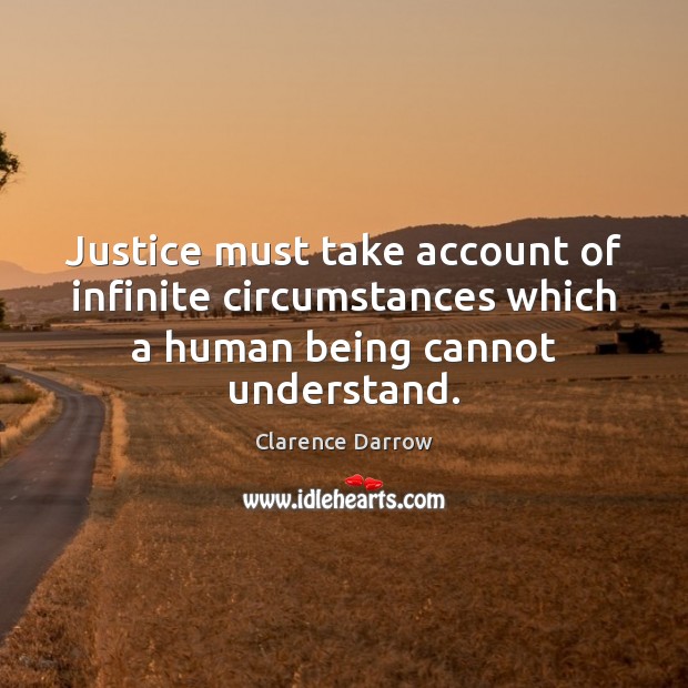 Justice must take account of infinite circumstances which a human being cannot understand. Picture Quotes Image