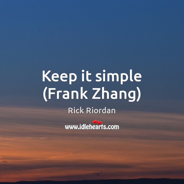 Keep it simple (Frank Zhang) Rick Riordan Picture Quote