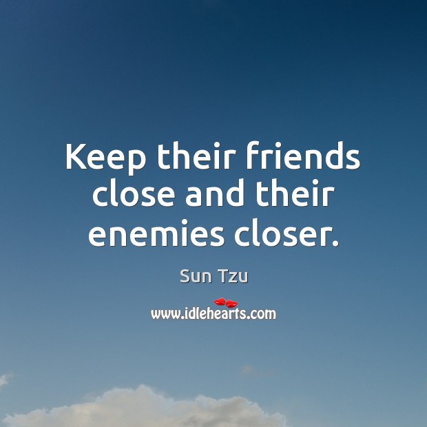 Keep their friends close and their enemies closer. Image