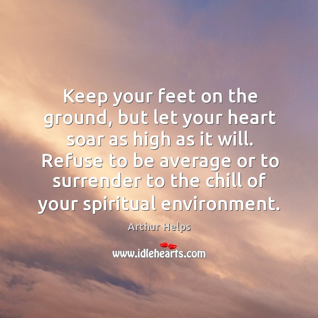 Keep your feet on the ground, but let your heart soar as high as it will. Environment Quotes Image