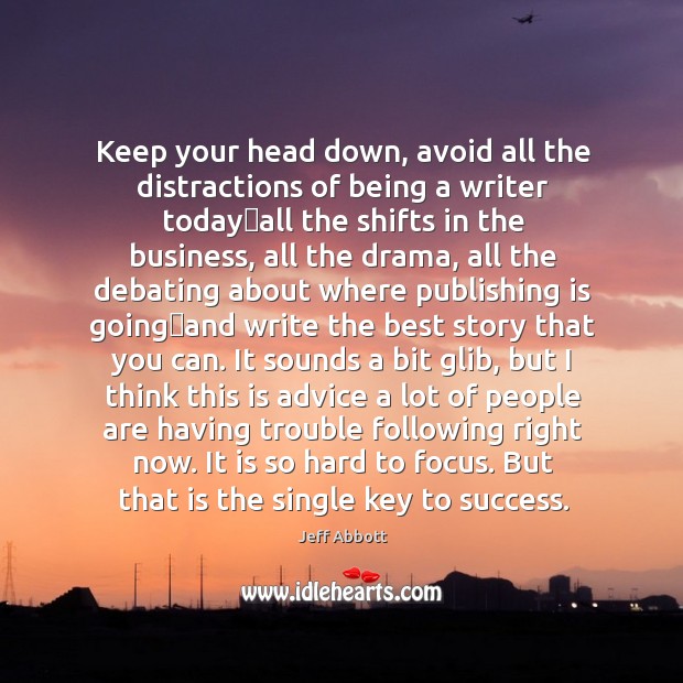 Keep Your Head Down Avoid All The Distractions Of Being A Writer Idlehearts