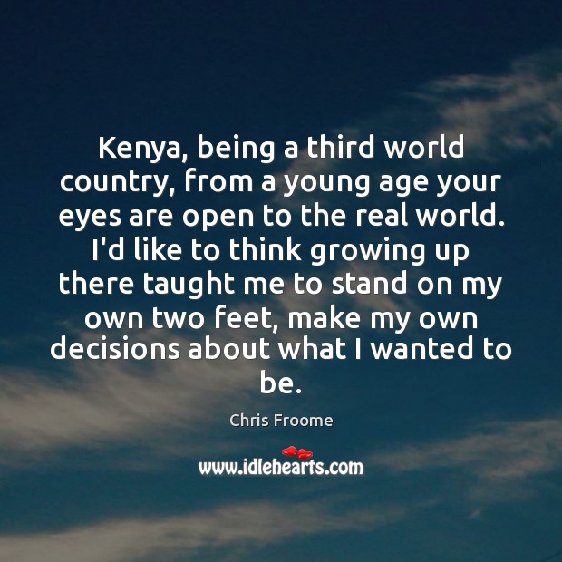 Kenya, being a third world country, from a young age your eyes Chris Froome Picture Quote